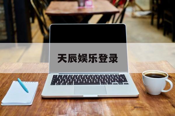 关于天辰娱乐登录的信息